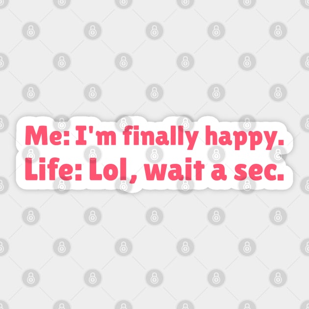 I'm Finally Happy, Lol Wait a sec - Bad Luck - Funny Sarcasatic Quote Sticker by stokedstore